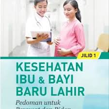 Kesehatan Ibu & Bayi Bartu Lahir : Pedoman untuk Perawat dan Bidan Jilid 1