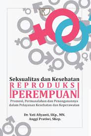 Seksualitas dan Kesehatan Reproduksi Perempuan : promosi, Permasalahan dan Penanganannya dalam Pelayanan Kesehatan dan Keperawatan